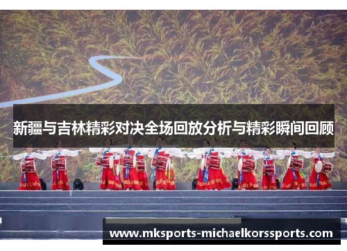 新疆与吉林精彩对决全场回放分析与精彩瞬间回顾