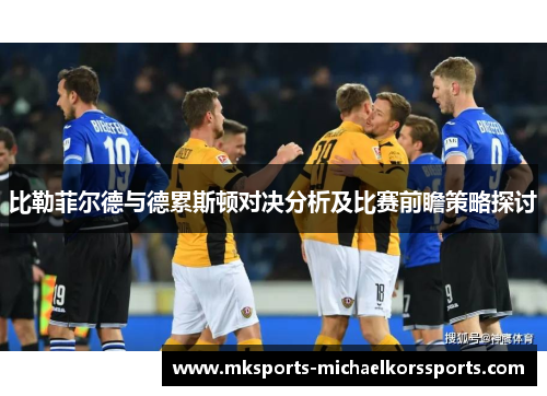 比勒菲尔德与德累斯顿对决分析及比赛前瞻策略探讨