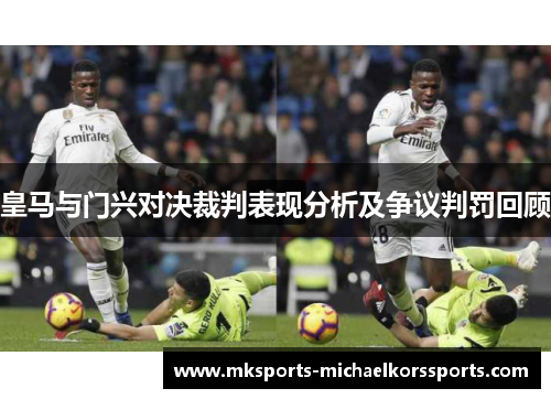 皇马与门兴对决裁判表现分析及争议判罚回顾