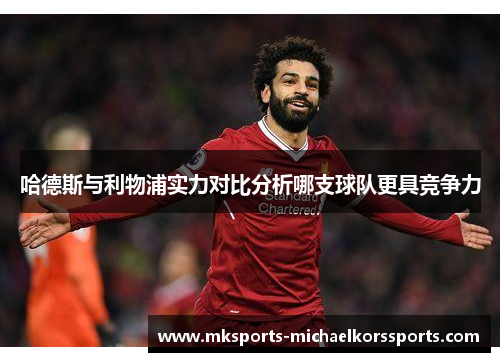 哈德斯与利物浦实力对比分析哪支球队更具竞争力